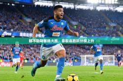 那不勒斯客场大胜，豪取连胜积分榜上升