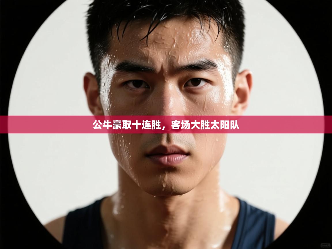 公牛豪取十连胜,客场大胜太阳队 第1张