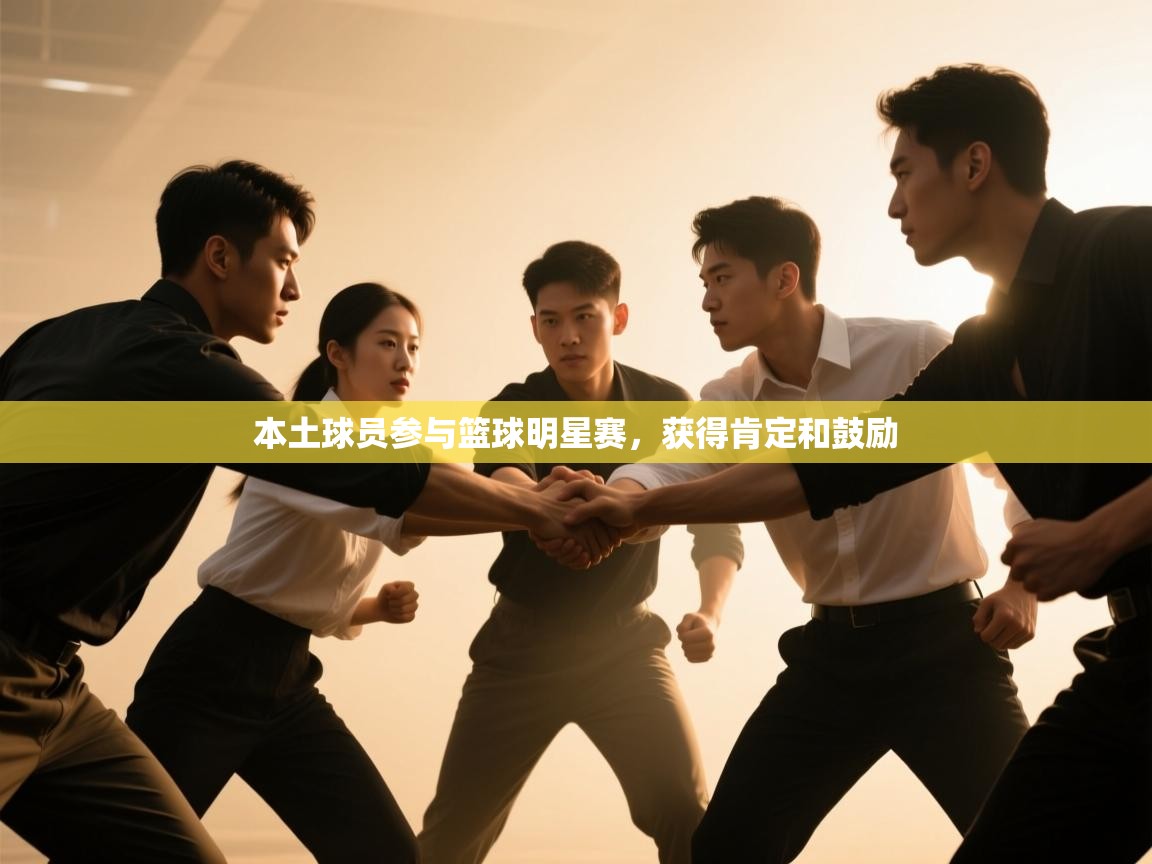 本土球员参与篮球明星赛，获得肯定和鼓励  第2张