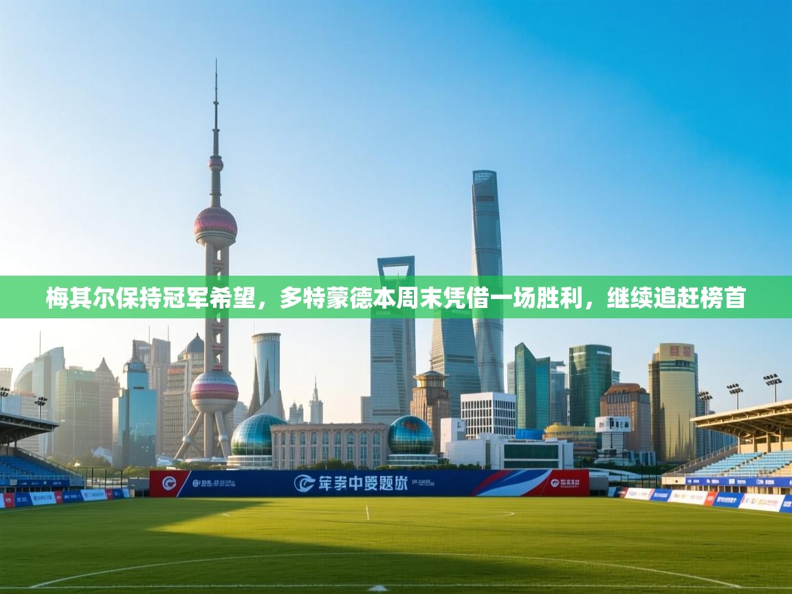 梅其尔保持冠军希望，多特蒙德本周末凭借一场胜利，继续追赶榜首  第2张