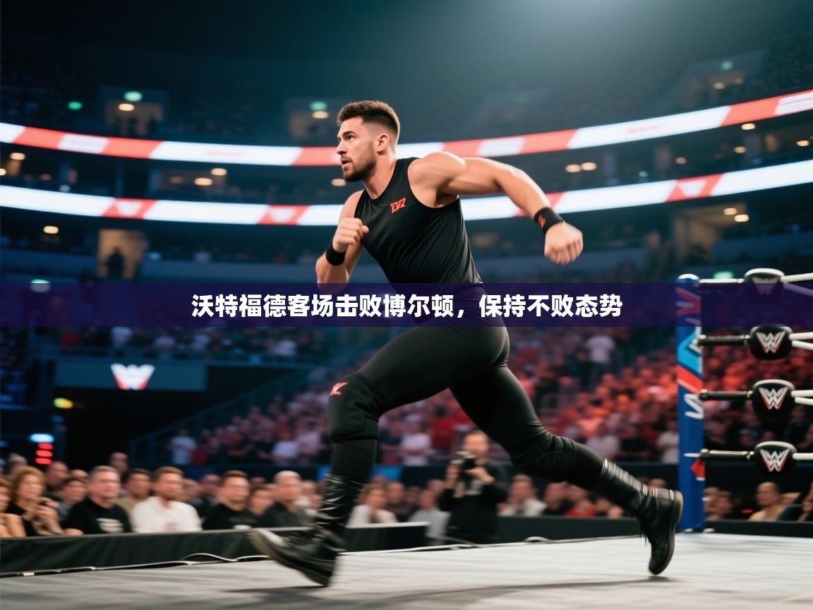 沃特福德客场击败博尔顿，保持不败态势  第2张