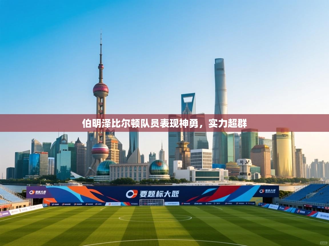 伯明泽比尔顿队员表现神勇,实力超群 第2张