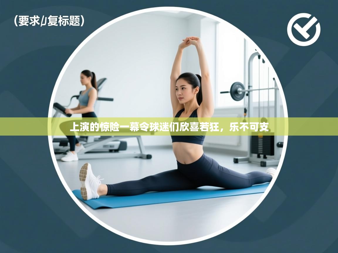 上演的惊险一幕令球迷们欣喜若狂,乐不可支 第2张