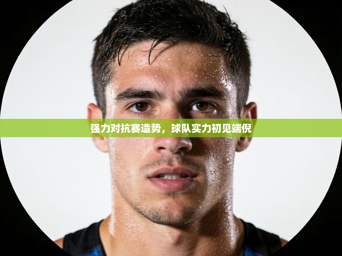 强力对抗赛造势,球队实力初见端倪 第2张